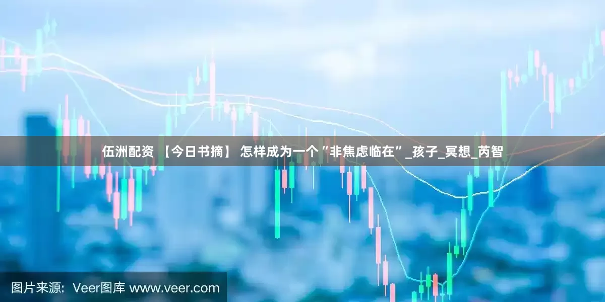 伍洲配资 【今日书摘】 怎样成为一个“非焦虑临在”_孩子_冥想_芮智